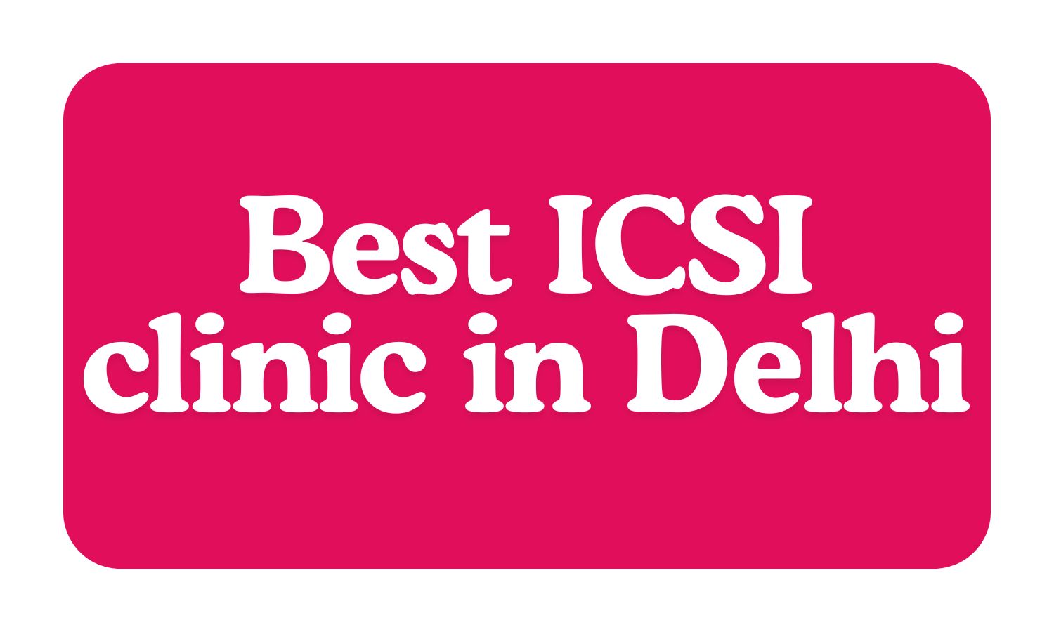 Best ICSI clinic in Delhi