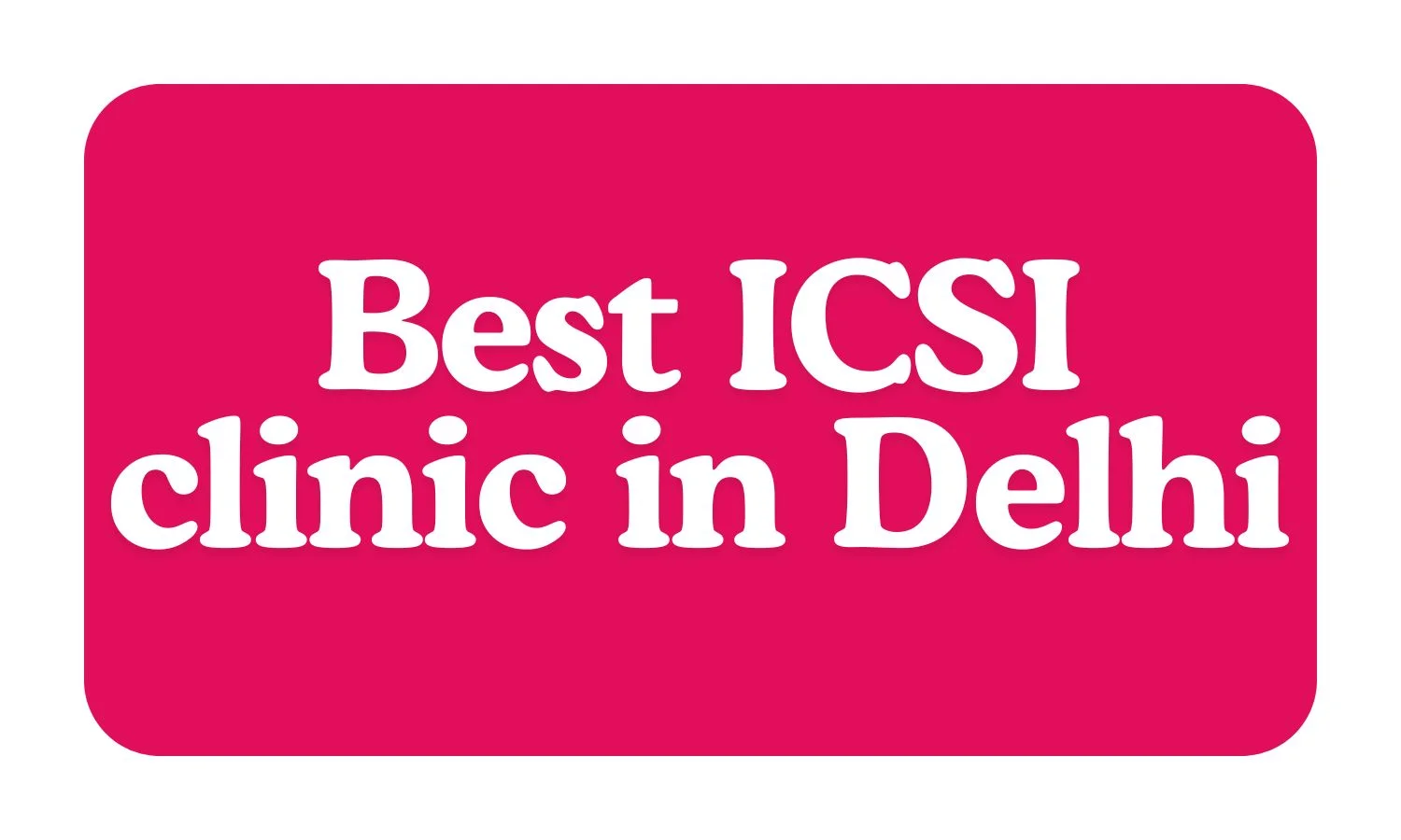 Best ICSI clinic in Delhi