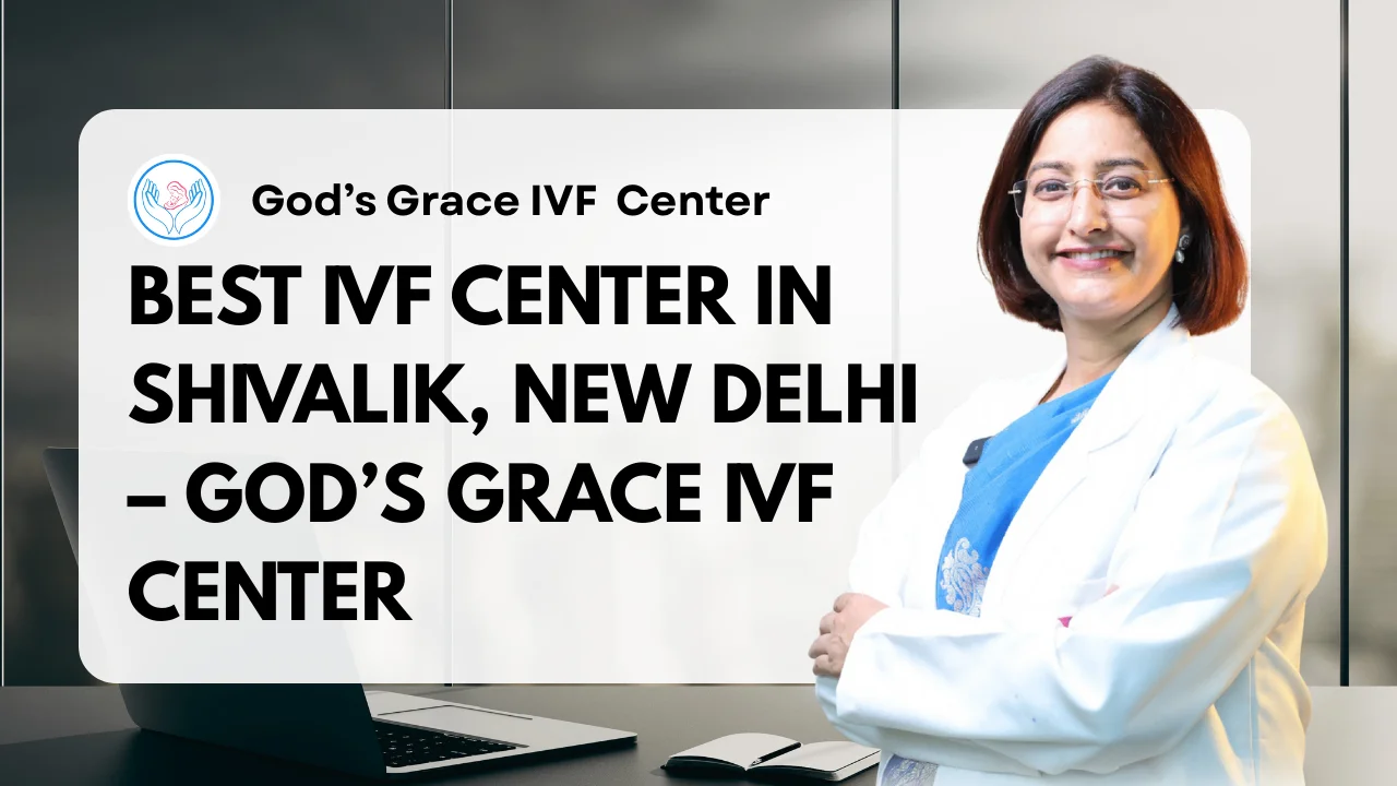 1. Best IVF Center in Shivalik, New Delhi – God’s Grace IVF Center